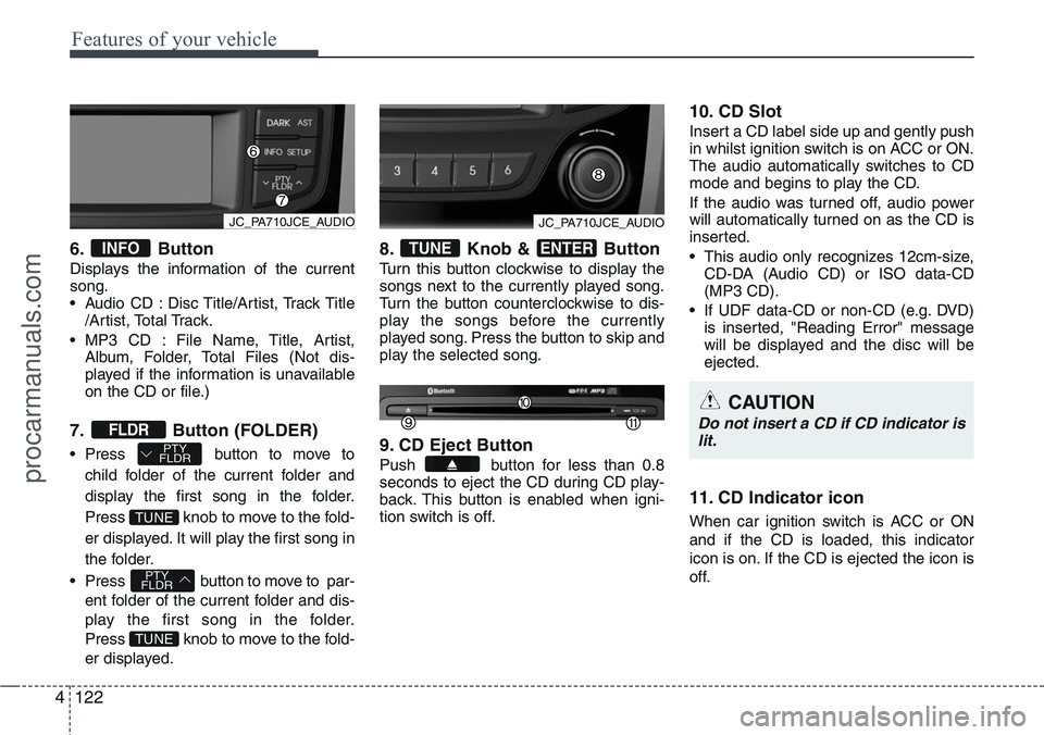 HYUNDAI IX20 2015  Owners Manual Features of your vehicle
122 4
6. Button
Displays the information of the current
song.
• Audio CD : Disc Title/Artist, Track Title
/Artist, Total Track.
• MP3 CD : File Name, Title, Artist,
Album,