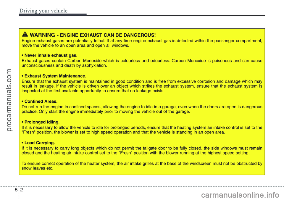 HYUNDAI IX20 2015 Owners Manual Driving your vehicle
2 5
WARNING- ENGINE EXHAUST CAN BE DANGEROUS!
Engine exhaust gases are potentially lethal. If at any time engine exhaust gas is detected within the passenger compartment,
move the HYUNDAI IX20 2015 Owners Manual Driving your vehicle
2 5
WARNING- ENGINE EXHAUST CAN BE DANGEROUS!
Engine exhaust gases are potentially lethal. If at any time engine exhaust gas is detected within the passenger compartment,
move the