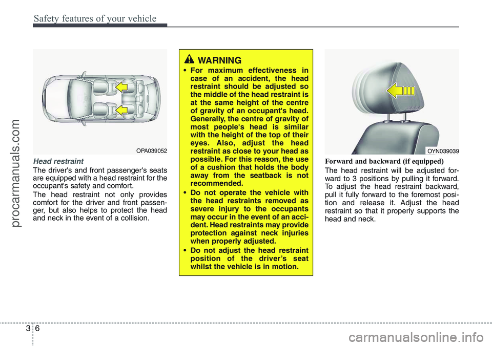 HYUNDAI IX20 2015  Owners Manual Safety features of your vehicle
6 3
Head restraint
The driver's and front passenger's seats
are equipped with a head restraint for the
occupant's safety and comfort.
The head restraint not