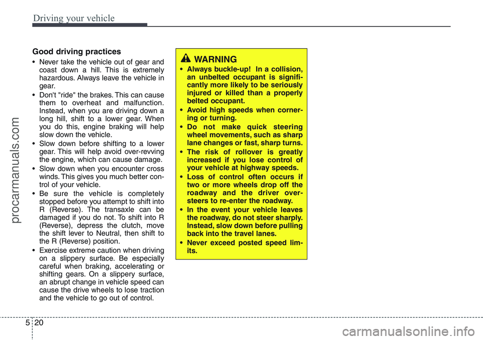 HYUNDAI IX20 2015  Owners Manual Driving your vehicle
20 5
Good driving practices
• Never take the vehicle out of gear and
coast down a hill. This is extremely
hazardous. Always leave the vehicle in
gear.
• Don't "ride