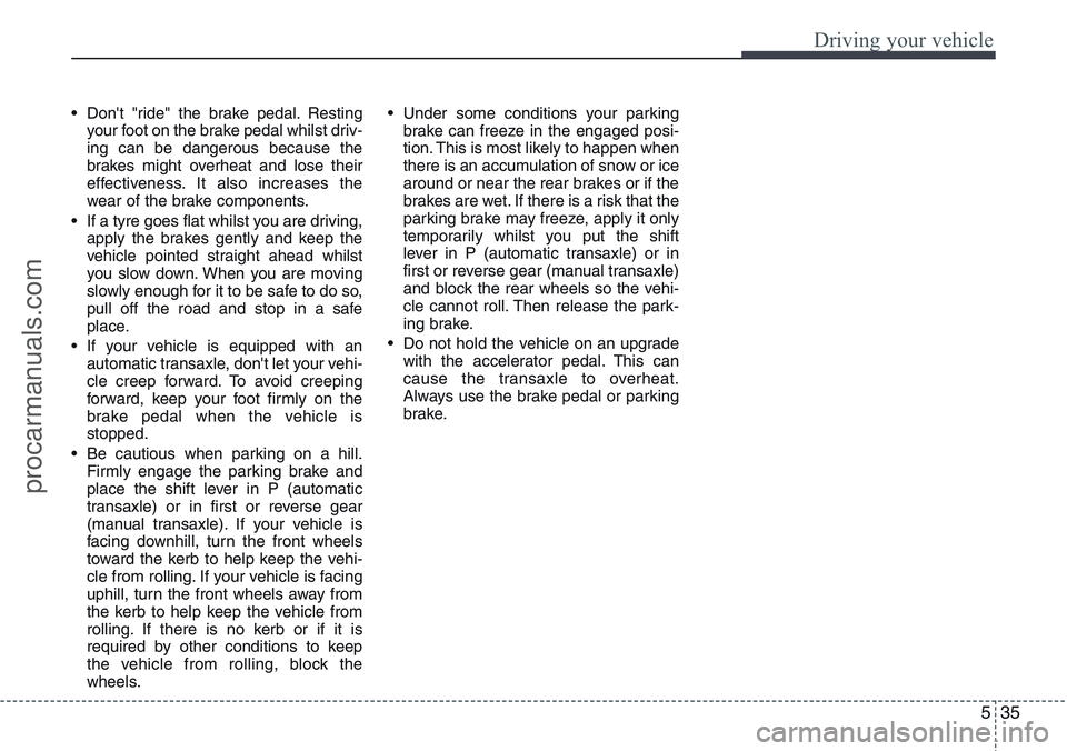 HYUNDAI IX20 2015 Owners Manual 535
Driving your vehicle
• Don't "ride" the brake pedal. Resting
your foot on the brake pedal whilst driv-
ing can be dangerous because the
brakes might overheat and lose their
effective HYUNDAI IX20 2015 Owners Manual 535
Driving your vehicle
• Don't "ride" the brake pedal. Resting
your foot on the brake pedal whilst driv-
ing can be dangerous because the
brakes might overheat and lose their
effective