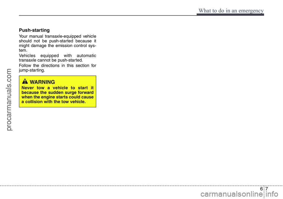 HYUNDAI IX20 2015  Owners Manual 67
What to do in an emergency
Push-starting  
Your manual transaxle-equipped vehicle
should not be push-started because it
might damage the emission control sys-
tem.
Vehicles equipped with automatic
