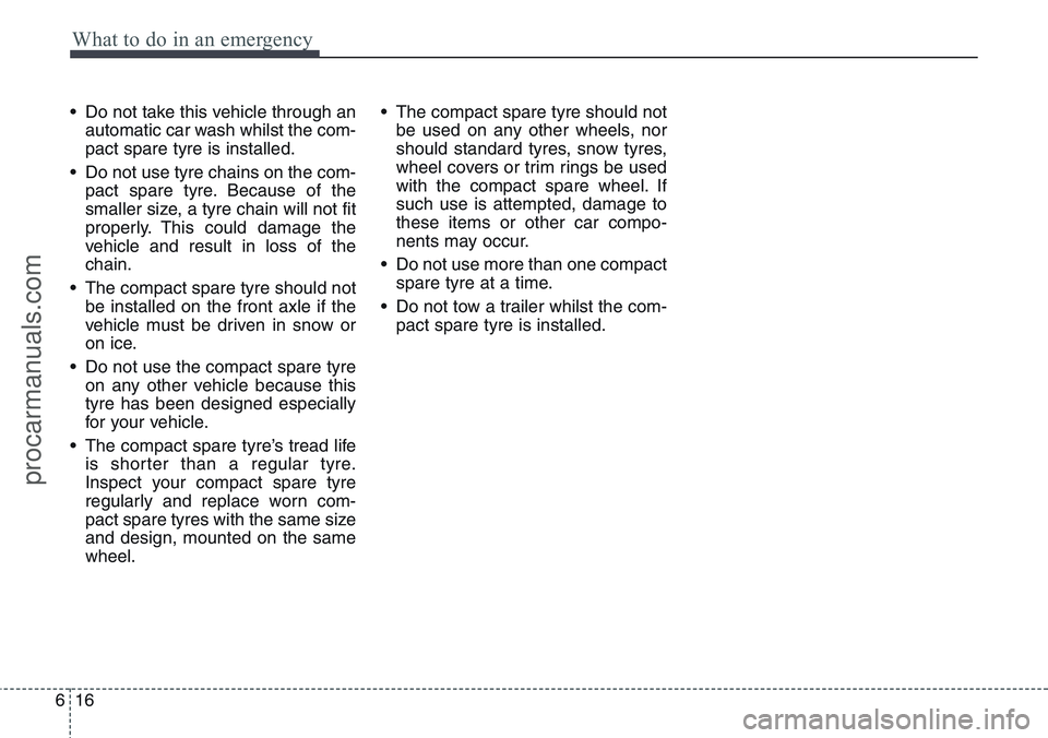 HYUNDAI IX20 2015 Owners Manual What to do in an emergency
16 6
• Do not take this vehicle through an
automatic car wash whilst the com-
pact spare tyre is installed.
• Do not use tyre chains on the com-
pact spare tyre. Because HYUNDAI IX20 2015 Owners Manual What to do in an emergency
16 6
• Do not take this vehicle through an
automatic car wash whilst the com-
pact spare tyre is installed.
• Do not use tyre chains on the com-
pact spare tyre. Because