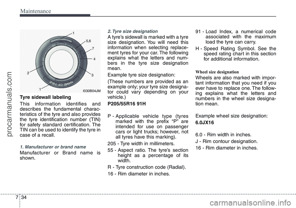 HYUNDAI IX20 2015 Owners Manual Maintenance
34 7
Tyre sidewall labeling
This information identifies and
describes the fundamental charac-
teristics of the tyre and also provides
the tyre identification number (TIN)
for safety standa HYUNDAI IX20 2015 Owners Manual Maintenance
34 7
Tyre sidewall labeling
This information identifies and
describes the fundamental charac-
teristics of the tyre and also provides
the tyre identification number (TIN)
for safety standa