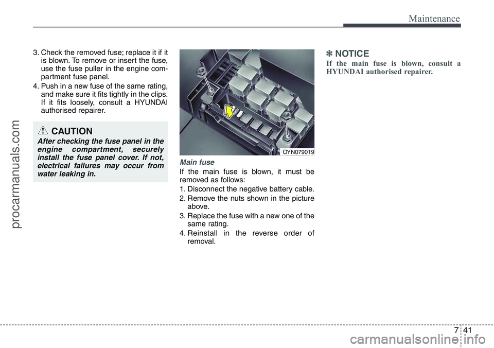 HYUNDAI IX20 2015  Owners Manual 741
Maintenance
3. Check the removed fuse; replace it if it
is blown. To remove or insert the fuse,
use the fuse puller in the engine com-
partment fuse panel.
4. Push in a new fuse of the same rating