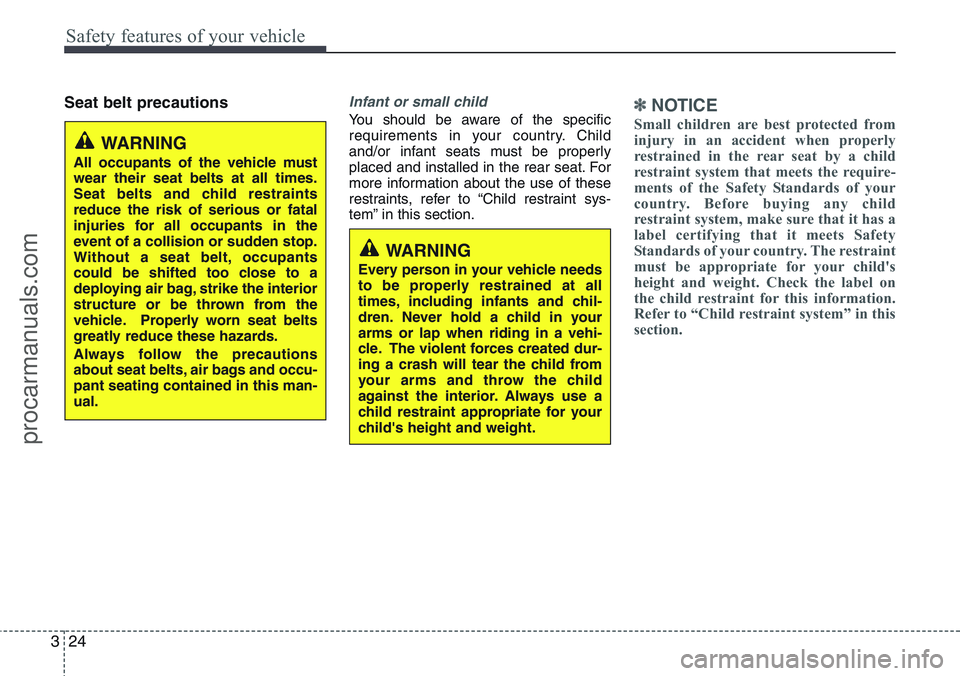 HYUNDAI IX20 2015  Owners Manual Safety features of your vehicle
24 3
Seat belt precautionsInfant or small child
You should be aware of the specific
requirements in your country. Child
and/or infant seats must be properly
placed and 