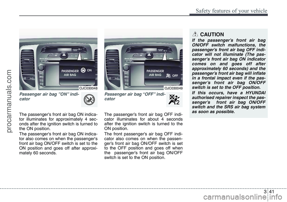 HYUNDAI IX20 2015  Owners Manual 341
Safety features of your vehicle
Passenger air bag ”ON” indi-
cator 
The passenger's front air bag ON indica-
tor illuminates for approximately 4 sec-
onds after the ignition switch is turn