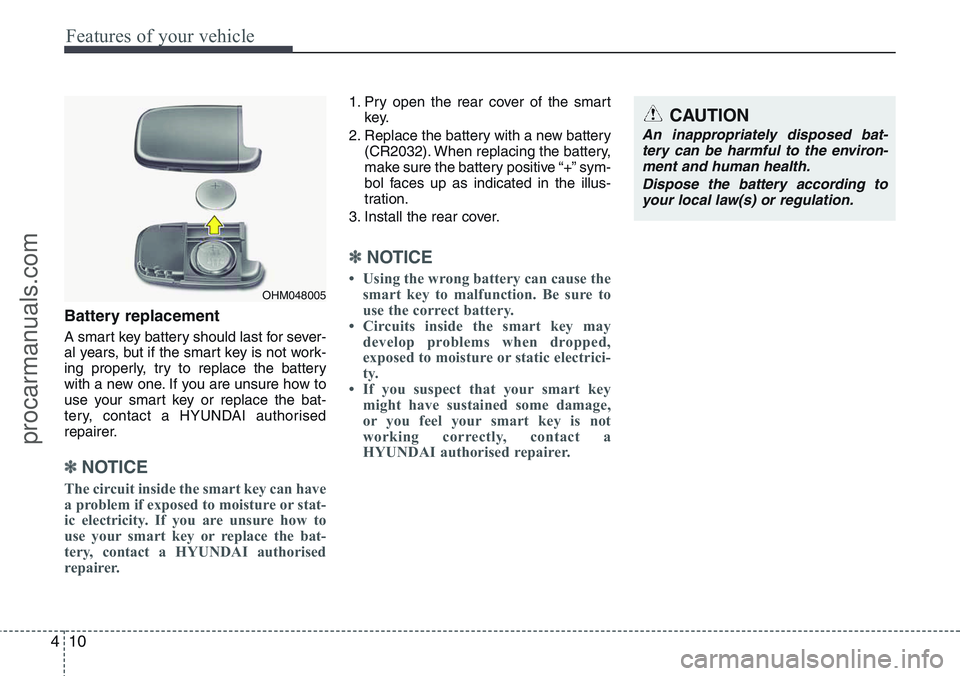 HYUNDAI IX20 2015  Owners Manual Features of your vehicle
10 4
Battery replacement
A smart key battery should last for sever-
al years, but if the smart key is not work-
ing properly, try to replace the battery
with a new one. If you