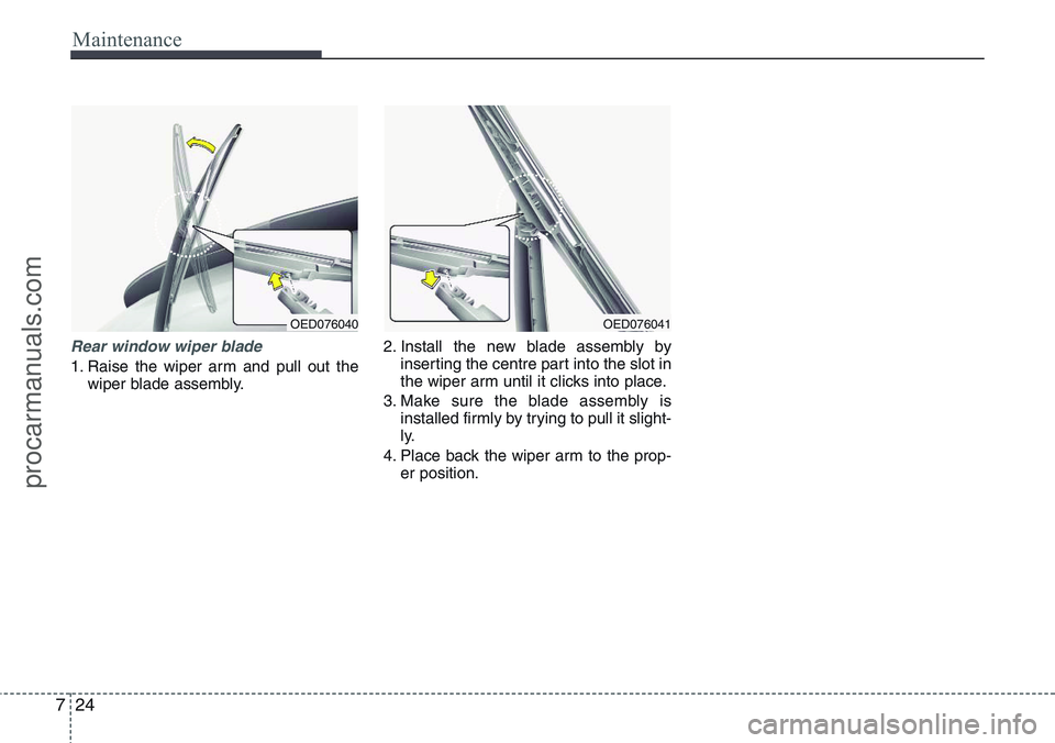 HYUNDAI IX20 2016  Owners Manual Maintenance
24 7
Rear window wiper blade 
1. Raise the wiper arm and pull out the
wiper blade assembly.2. Install the new blade assembly by
inserting the centre part into the slot in
the wiper arm unt