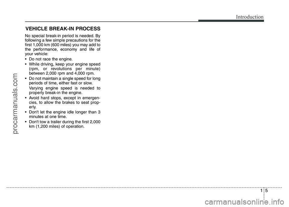 HYUNDAI VELOSTER 2011  Owners Manual 15
Introduction
VEHICLE BREAK-IN PROCESS
No special break-in period is needed. By
following a few simple precautions for the
first 1,000 km (600 miles) you may add to
the performance, economy and life