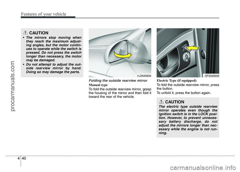 HYUNDAI VELOSTER 2011  Owners Manual Features of your vehicle
40 4
Folding the outside rearview mirror
Manual type
To fold the outside rearview mirror, grasp
the housing of the mirror and then fold it
toward the rear of the vehicle.Elect