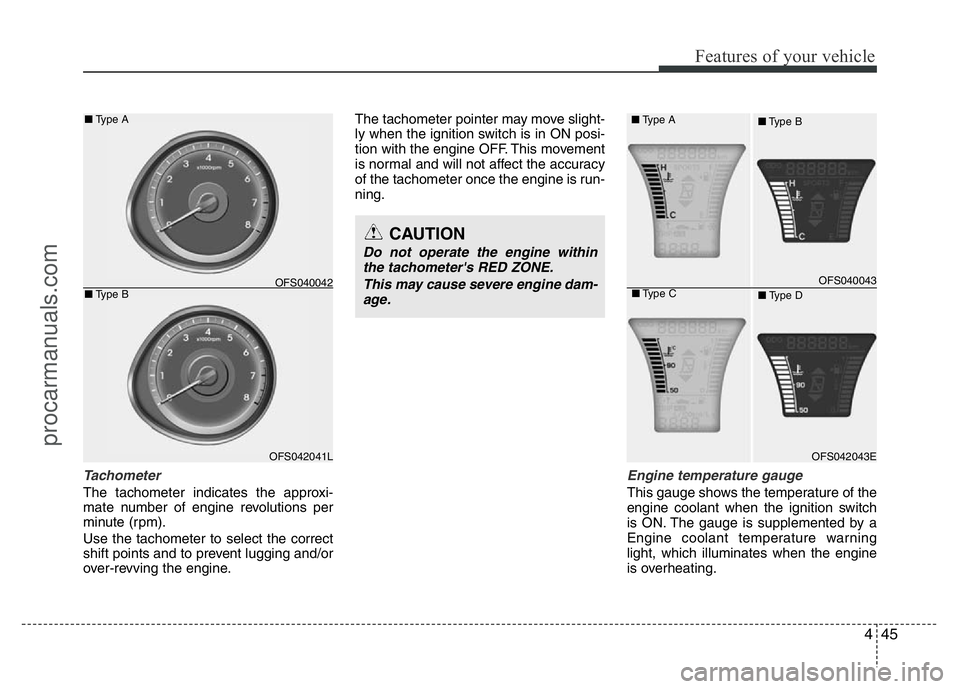 HYUNDAI VELOSTER 2011  Owners Manual 445
Features of your vehicle
Tachometer 
The tachometer indicates the approxi-
mate number of engine revolutions per
minute (rpm).
Use the tachometer to select the correct
shift points and to prevent 