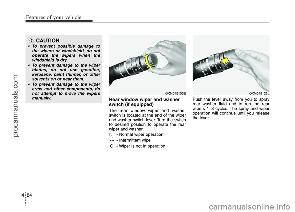 HYUNDAI VELOSTER 2011  Owners Manual Features of your vehicle
84 4
Rear window wiper and washer
switch (if equipped)
The rear window wiper and washer
switch is located at the end of the wiper
and washer switch lever. Turn the switch
to d