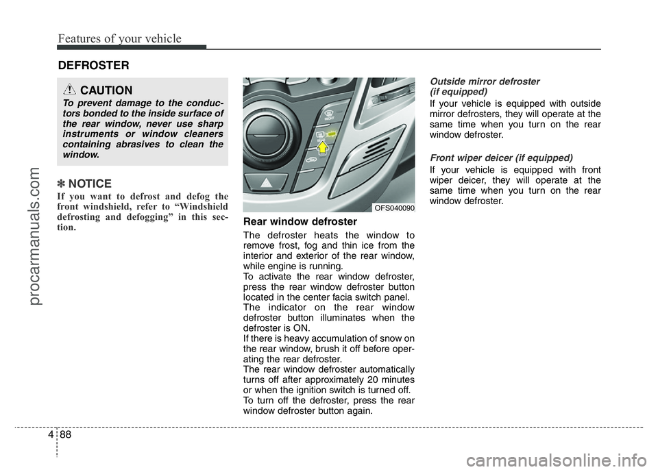 HYUNDAI VELOSTER 2011  Owners Manual Features of your vehicle
88 4
✽NOTICE
If you want to defrost and defog the
front windshield, refer to “Windshield
defrosting and defogging” in this sec-
tion.  
Rear window defroster
The defrost