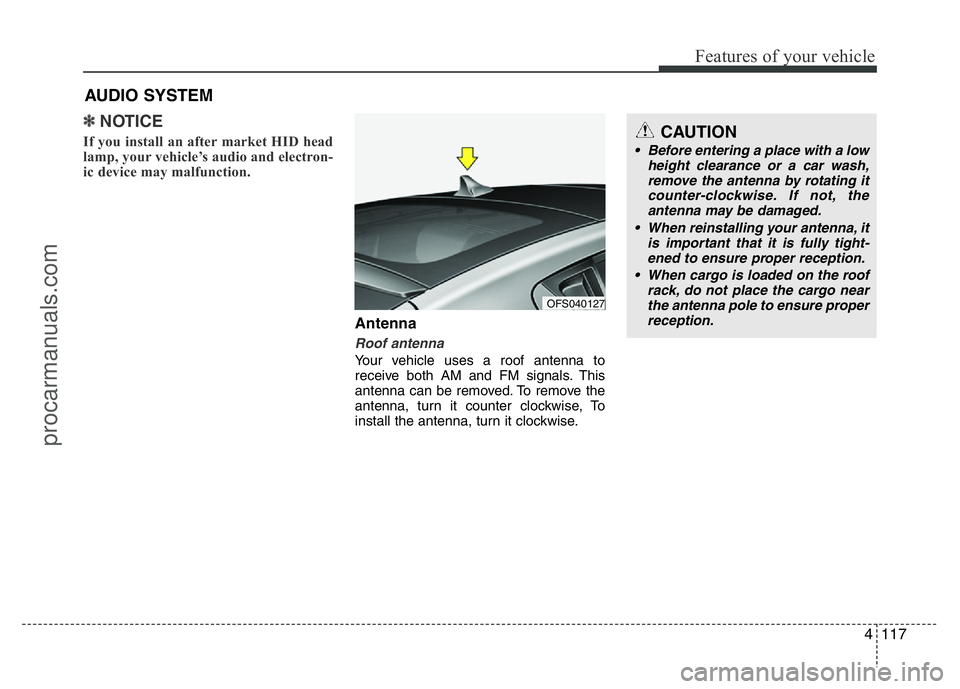 HYUNDAI VELOSTER 2011  Owners Manual 4117
Features of your vehicle
✽NOTICE
If you install an after market HID head
lamp, your vehicle’s audio and electron-
ic device may malfunction.
Antenna
Roof antenna
Your vehicle uses a roof ante