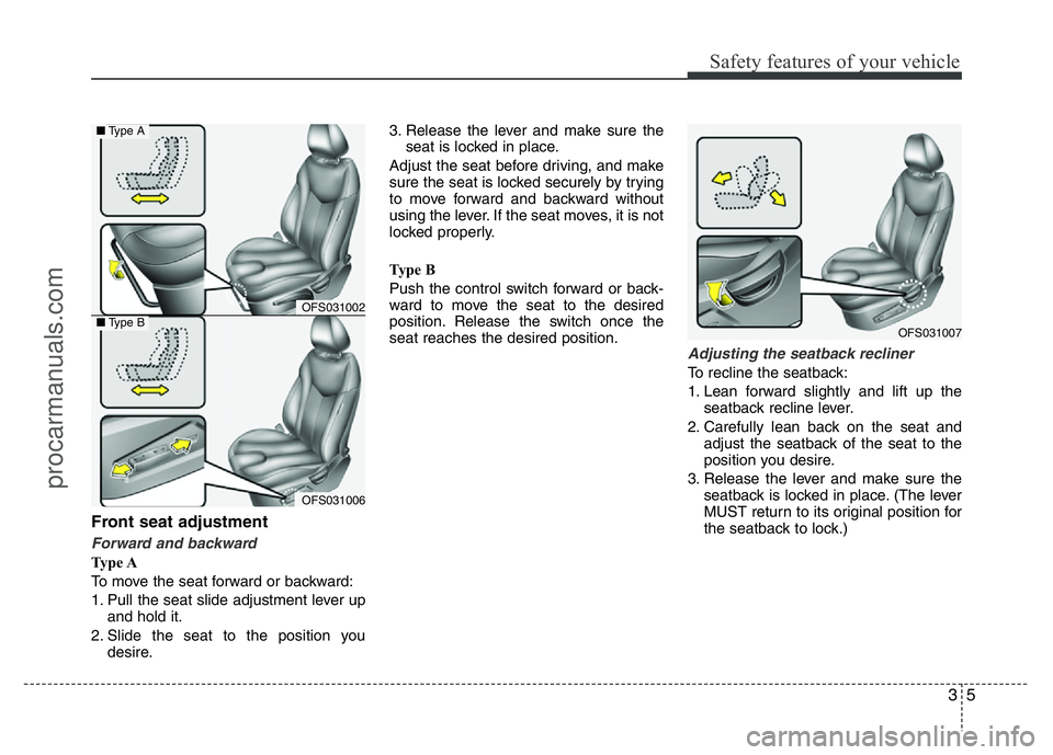 HYUNDAI VELOSTER 2011 Owners Manual 35
Safety features of your vehicle
Front seat adjustment
Forward and backward
Ty p e A
To move the seat forward or backward:
1. Pull the seat slide adjustment lever up
and hold it.
2. Slide the seat HYUNDAI VELOSTER 2011 Owners Manual 35
Safety features of your vehicle
Front seat adjustment
Forward and backward
Ty p e A
To move the seat forward or backward:
1. Pull the seat slide adjustment lever up
and hold it.
2. Slide the seat