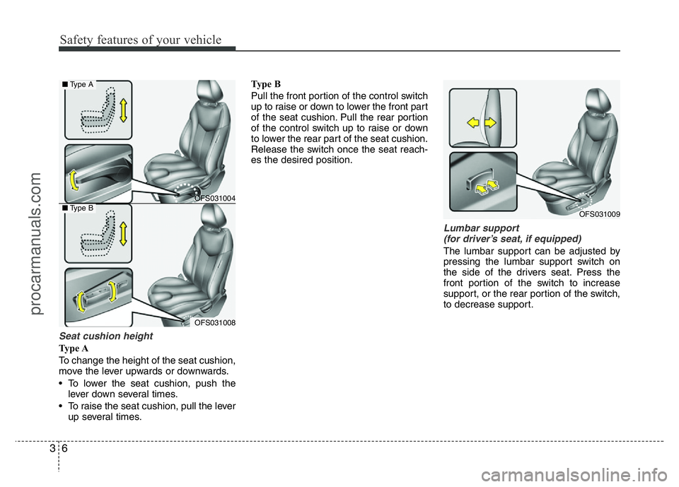 HYUNDAI VELOSTER 2011  Owners Manual Safety features of your vehicle
6 3
Seat cushion height 
Ty p e  A
To change the height of the seat cushion,
move the lever upwards or downwards.
• To lower the seat cushion, push the
lever down sev