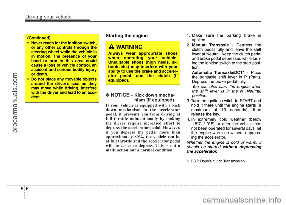 HYUNDAI VELOSTER 2011 Owners Manual Driving your vehicle
6 5
Starting the engine
✽ NOTICE - Kick down mecha-
nism (if equipped)
If your vehicle is equipped with a kick
down mechanism in the accelerator
pedal, it prevents you from driv HYUNDAI VELOSTER 2011 Owners Manual Driving your vehicle
6 5
Starting the engine
✽ NOTICE - Kick down mecha-
nism (if equipped)
If your vehicle is equipped with a kick
down mechanism in the accelerator
pedal, it prevents you from driv