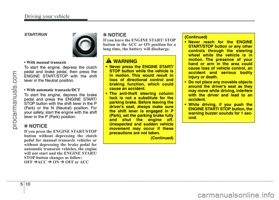HYUNDAI VELOSTER 2011 Owners Manual Driving your vehicle
10 5
START/RUN
• With manual transaxle
To start the engine, depress the clutch
pedal and brake pedal, then press the
ENGINE START/STOP with the shift
lever in the Neutral positi HYUNDAI VELOSTER 2011 Owners Manual Driving your vehicle
10 5
START/RUN
• With manual transaxle
To start the engine, depress the clutch
pedal and brake pedal, then press the
ENGINE START/STOP with the shift
lever in the Neutral positi