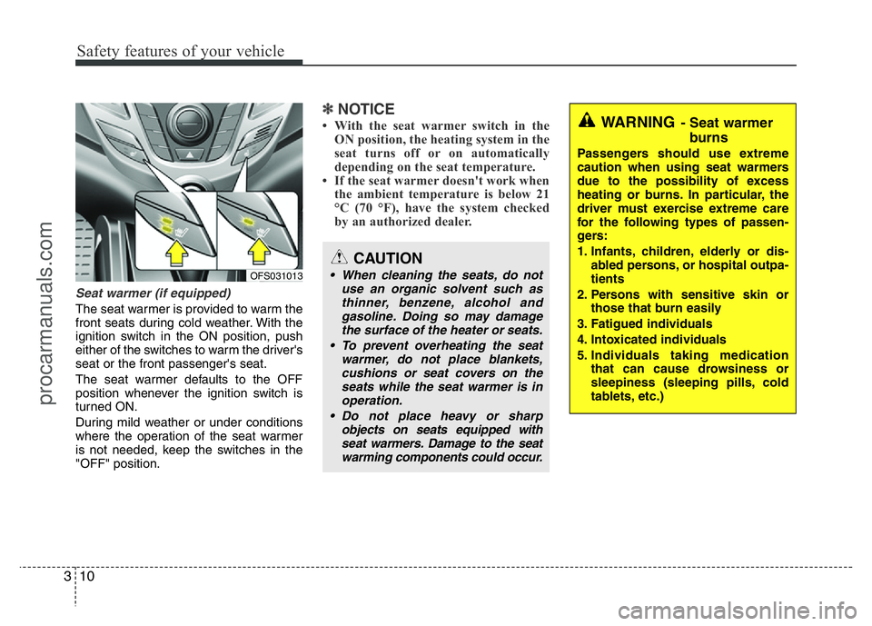 HYUNDAI VELOSTER 2011 Owners Manual Safety features of your vehicle
10 3
Seat warmer (if equipped)
The seat warmer is provided to warm the
front seats during cold weather. With the
ignition switch in the ON position, push
either of the HYUNDAI VELOSTER 2011 Owners Manual Safety features of your vehicle
10 3
Seat warmer (if equipped)
The seat warmer is provided to warm the
front seats during cold weather. With the
ignition switch in the ON position, push
either of the