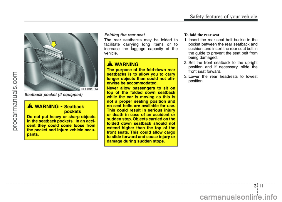 HYUNDAI VELOSTER 2011 Owners Manual 311
Safety features of your vehicle
Seatback pocket (if equipped)Folding the rear seat
The rear seatbacks may be folded to
facilitate carrying long items or to
increase the luggage capacity of the
veh HYUNDAI VELOSTER 2011 Owners Manual 311
Safety features of your vehicle
Seatback pocket (if equipped)Folding the rear seat
The rear seatbacks may be folded to
facilitate carrying long items or to
increase the luggage capacity of the
veh