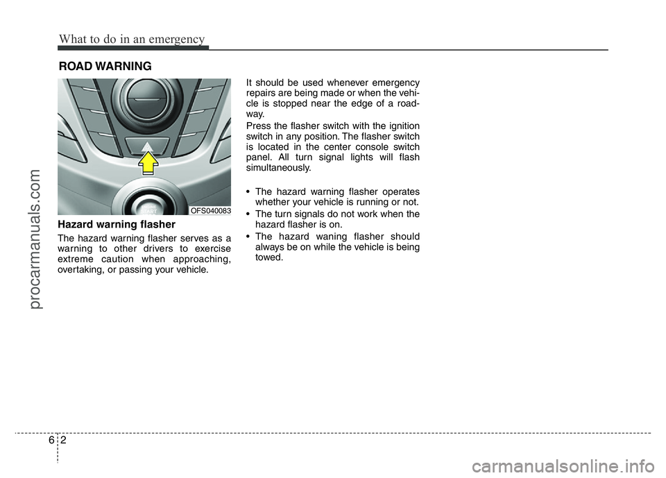 HYUNDAI VELOSTER 2011  Owners Manual What to do in an emergency
2 6
ROAD WARNING 
Hazard warning flasher  
The hazard warning flasher serves as a
warning to other drivers to exercise
extreme caution when approaching,
overtaking, or passi