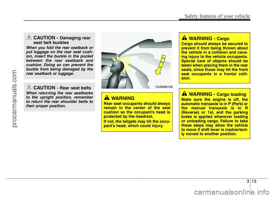 HYUNDAI VELOSTER 2011 Owners Manual 313
Safety features of your vehicle
CAUTION - Damaging rear
seat belt buckles
When you fold the rear seatback or
put luggage on the rear seat cush-
ion, insert the buckle in the pocket
between the rea HYUNDAI VELOSTER 2011 Owners Manual 313
Safety features of your vehicle
CAUTION - Damaging rear
seat belt buckles
When you fold the rear seatback or
put luggage on the rear seat cush-
ion, insert the buckle in the pocket
between the rea