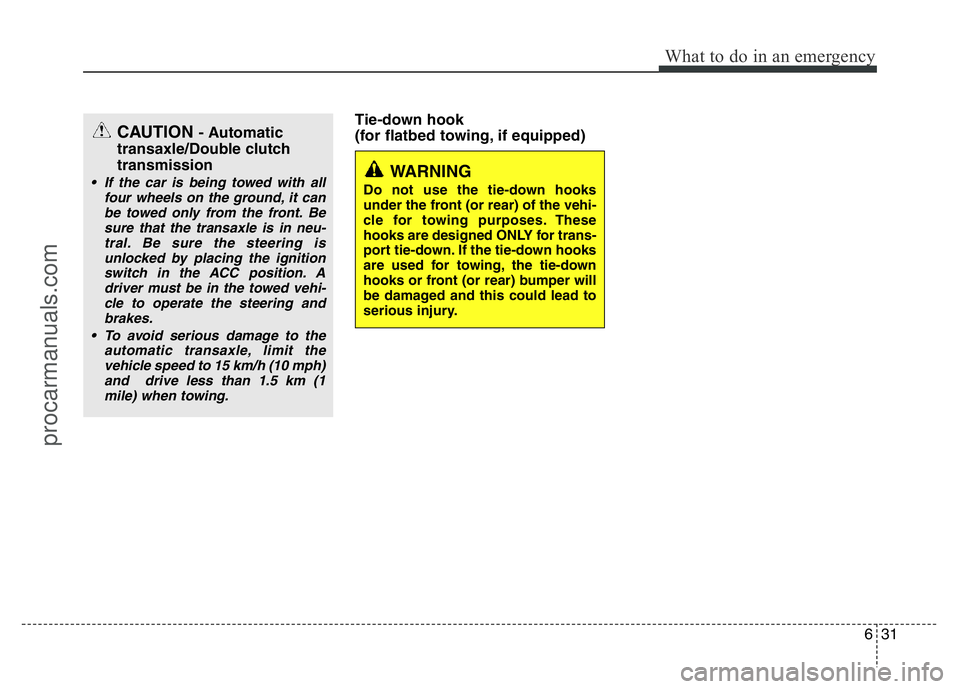 HYUNDAI VELOSTER 2011  Owners Manual 631
What to do in an emergency
Tie-down hook 
(for flatbed towing, if equipped)
WARNING 
Do not use the tie-down hooks
under the front (or rear) of the vehi-
cle for towing purposes. These
hooks are d
