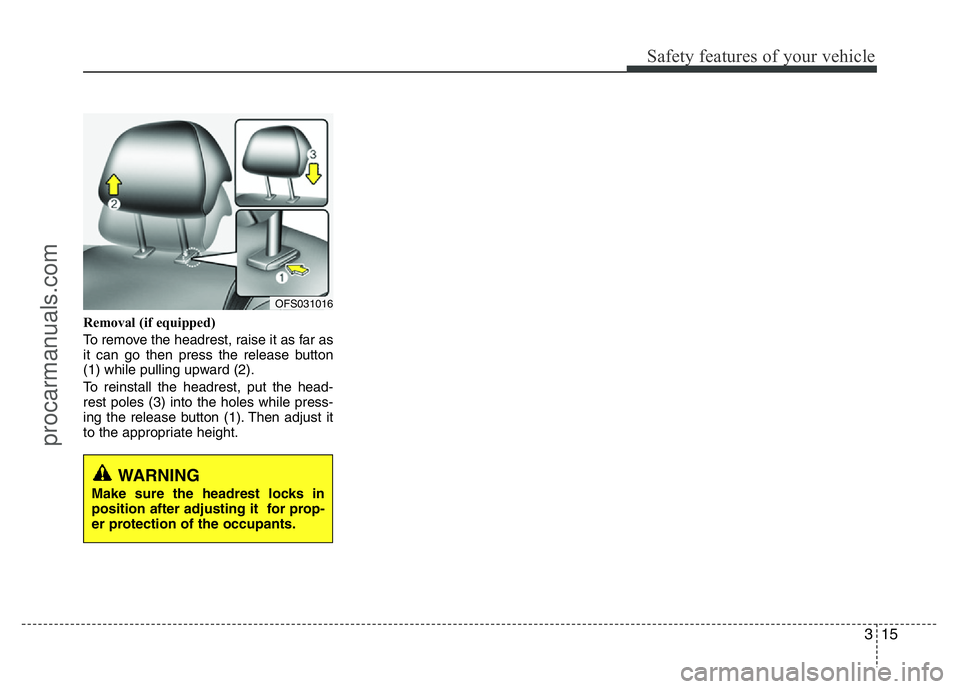 HYUNDAI VELOSTER 2011  Owners Manual 315
Safety features of your vehicle
Removal (if equipped)
To remove the headrest, raise it as far as
it can go then press the release button
(1) while pulling upward (2).
To reinstall the headrest, pu