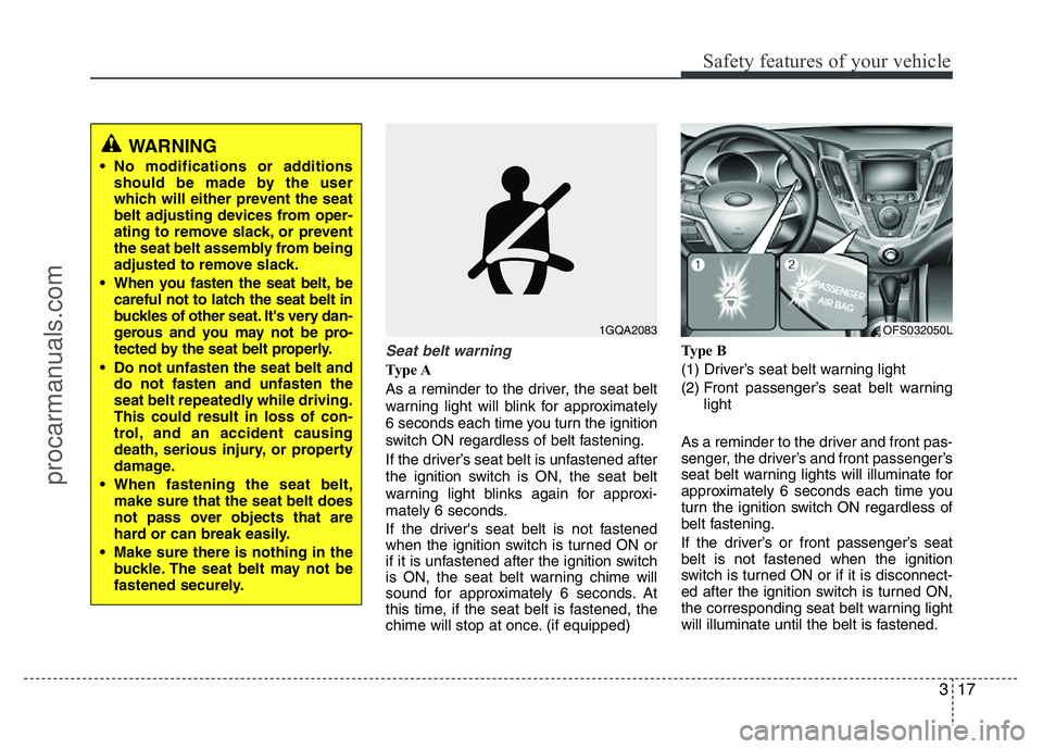 HYUNDAI VELOSTER 2011 Owners Manual 317
Safety features of your vehicle
Seat belt warning
Ty p e A
As a reminder to the driver, the seat belt
warning light will blink for approximately
6 seconds each time you turn the ignition
switch O HYUNDAI VELOSTER 2011 Owners Manual 317
Safety features of your vehicle
Seat belt warning
Ty p e A
As a reminder to the driver, the seat belt
warning light will blink for approximately
6 seconds each time you turn the ignition
switch O