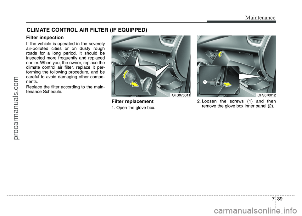 HYUNDAI VELOSTER 2011  Owners Manual 739
Maintenance
CLIMATE CONTROL AIR FILTER (IF EQUIPPED)
Filter inspection
If the vehicle is operated in the severely
air-polluted cities or on dusty rough
roads for a long period, it should be
inspec