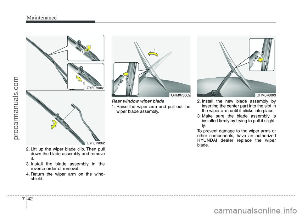 HYUNDAI VELOSTER 2011  Owners Manual Maintenance
42 7
2. Lift up the wiper blade clip. Then pull
down the blade assembly and remove
it.
3. Install the blade assembly in the
reverse order of removal.
4. Return the wiper arm on the wind-
s
