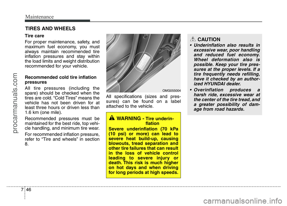 HYUNDAI VELOSTER 2011 Owners Manual Maintenance
46 7
CAUTION
• Underinflation also results in
excessive wear, poor handling
and reduced fuel economy.
Wheel deformation also is
possible. Keep your tire pres-
sures at the proper levels. HYUNDAI VELOSTER 2011 Owners Manual Maintenance
46 7
CAUTION
• Underinflation also results in
excessive wear, poor handling
and reduced fuel economy.
Wheel deformation also is
possible. Keep your tire pres-
sures at the proper levels.
