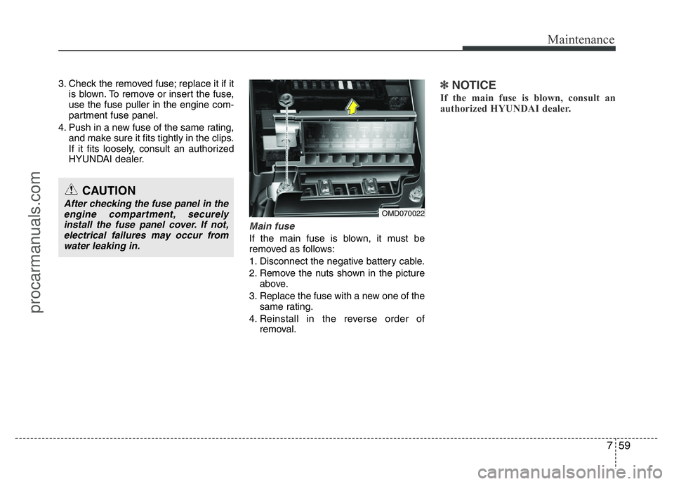 HYUNDAI VELOSTER 2011  Owners Manual 759
Maintenance
3. Check the removed fuse; replace it if it
is blown. To remove or insert the fuse,
use the fuse puller in the engine com-
partment fuse panel.
4. Push in a new fuse of the same rating