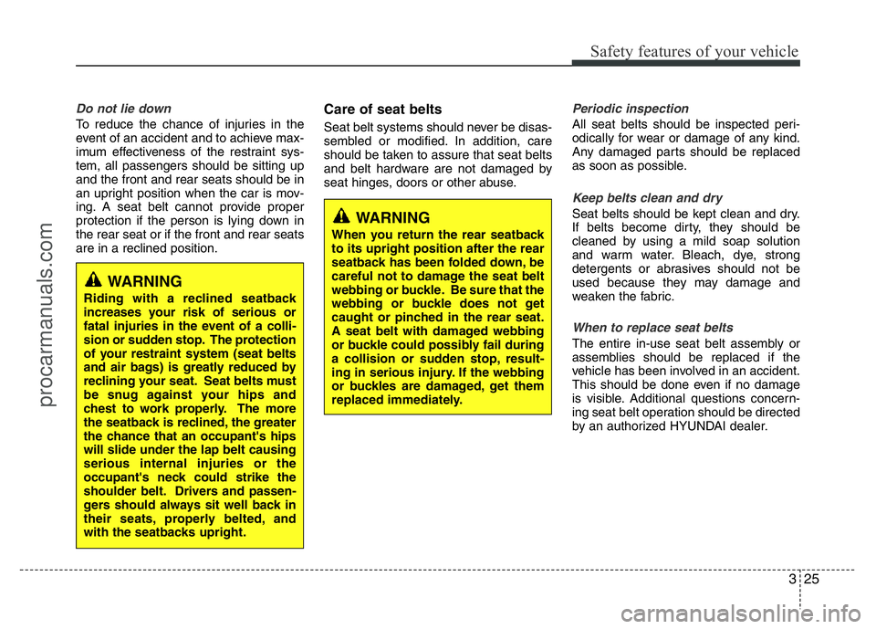 HYUNDAI VELOSTER 2011 Owners Manual 325
Safety features of your vehicle
Do not lie down
To reduce the chance of injuries in the
event of an accident and to achieve max-
imum effectiveness of the restraint sys-
tem, all passengers should HYUNDAI VELOSTER 2011 Owners Manual 325
Safety features of your vehicle
Do not lie down
To reduce the chance of injuries in the
event of an accident and to achieve max-
imum effectiveness of the restraint sys-
tem, all passengers should