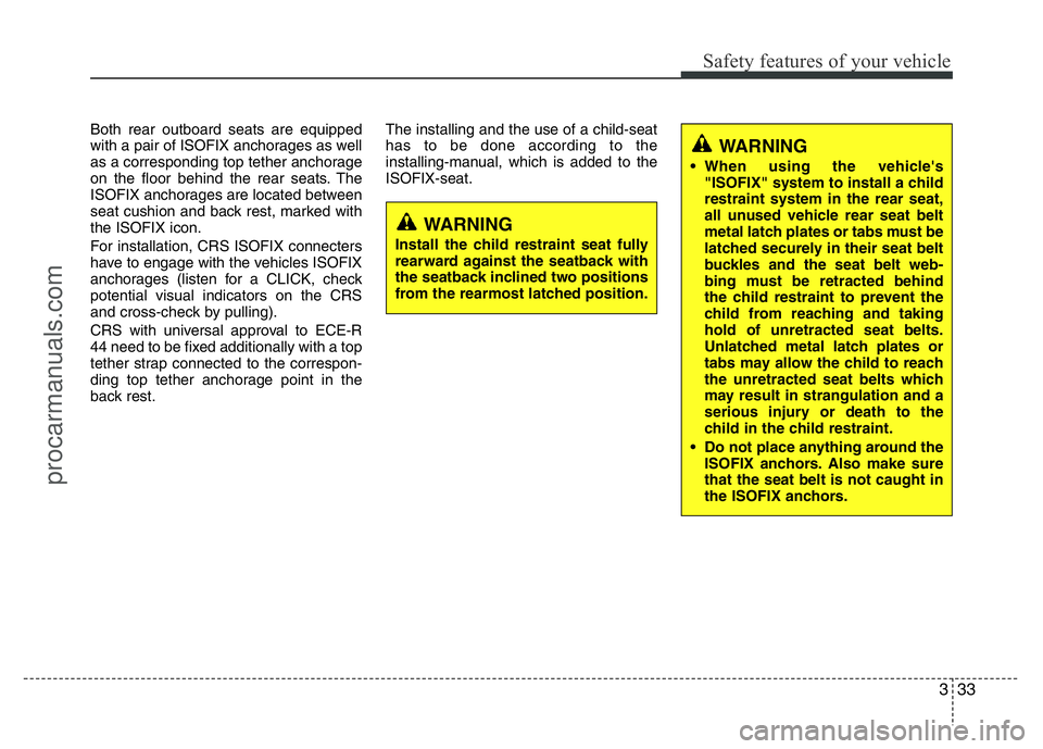 HYUNDAI VELOSTER 2011 Owners Manual 333
Safety features of your vehicle
Both rear outboard seats are equipped
with a pair of ISOFIX anchorages as well
as a corresponding top tether anchorage
on the floor behind the rear seats. The
ISOFI HYUNDAI VELOSTER 2011 Owners Manual 333
Safety features of your vehicle
Both rear outboard seats are equipped
with a pair of ISOFIX anchorages as well
as a corresponding top tether anchorage
on the floor behind the rear seats. The
ISOFI