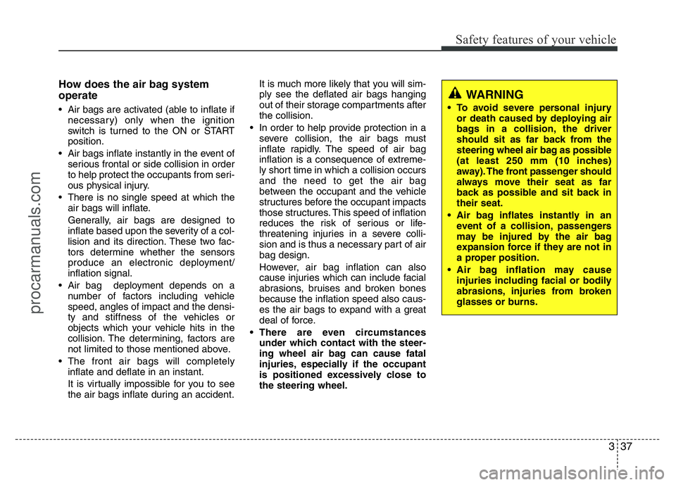 HYUNDAI VELOSTER 2011 Owners Manual 337
Safety features of your vehicle
How does the air bag system
operate
• Air bags are activated (able to inflate if
necessary) only when the ignition
switch is turned to the ON or START
position.
HYUNDAI VELOSTER 2011 Owners Manual 337
Safety features of your vehicle
How does the air bag system
operate
• Air bags are activated (able to inflate if
necessary) only when the ignition
switch is turned to the ON or START
position.