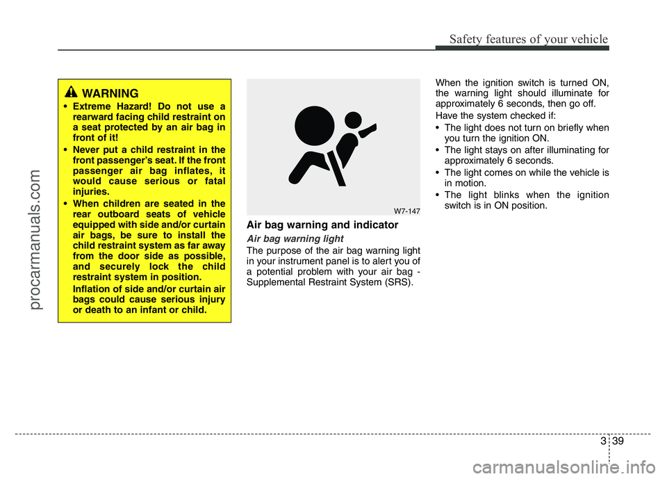 HYUNDAI VELOSTER 2011 Owners Manual 339
Safety features of your vehicle
Air bag warning and indicator
Air bag warning light
The purpose of the air bag warning light
in your instrument panel is to alert you of
a potential problem with yo HYUNDAI VELOSTER 2011 Owners Manual 339
Safety features of your vehicle
Air bag warning and indicator
Air bag warning light
The purpose of the air bag warning light
in your instrument panel is to alert you of
a potential problem with yo