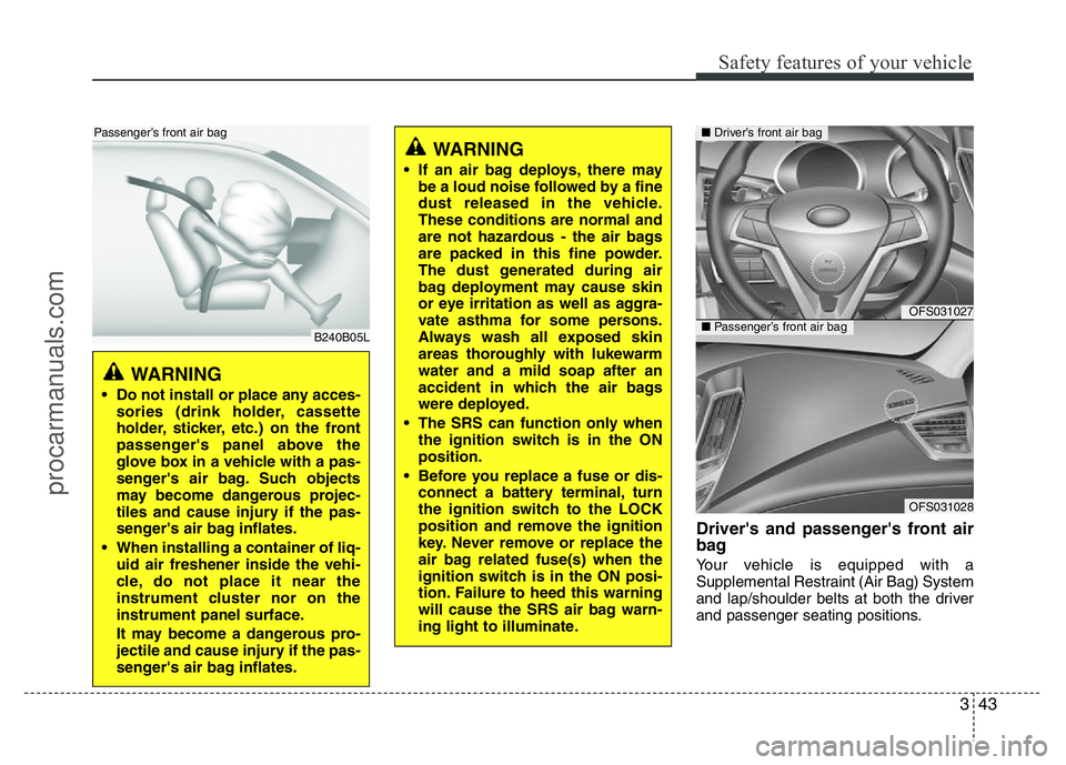 HYUNDAI VELOSTER 2011 Owners Manual 343
Safety features of your vehicle
Driver's and passenger's front air
bag
Your vehicle is equipped with a
Supplemental Restraint (Air Bag) System
and lap/shoulder belts at both the driver
and HYUNDAI VELOSTER 2011 Owners Manual 343
Safety features of your vehicle
Driver's and passenger's front air
bag
Your vehicle is equipped with a
Supplemental Restraint (Air Bag) System
and lap/shoulder belts at both the driver
and