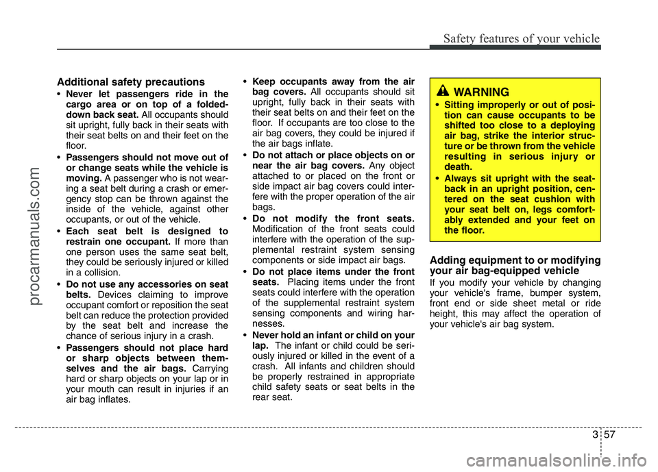 HYUNDAI VELOSTER 2011 Owners Manual 357
Safety features of your vehicle
Additional safety precautions
•Never let passengers ride in the
cargo area or on top of a folded-
down back seat.All occupants should
sit upright, fully back in t HYUNDAI VELOSTER 2011 Owners Manual 357
Safety features of your vehicle
Additional safety precautions
•Never let passengers ride in the
cargo area or on top of a folded-
down back seat.All occupants should
sit upright, fully back in t