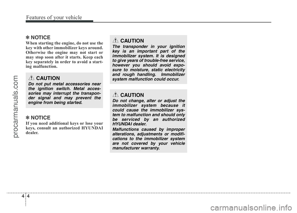 HYUNDAI VELOSTER 2011 Owners Manual Features of your vehicle
4 4
✽NOTICE
When starting the engine, do not use the
key with other immobilizer keys around.
Otherwise the engine may not start or
may stop soon after it starts. Keep each
k HYUNDAI VELOSTER 2011 Owners Manual Features of your vehicle
4 4
✽NOTICE
When starting the engine, do not use the
key with other immobilizer keys around.
Otherwise the engine may not start or
may stop soon after it starts. Keep each
k