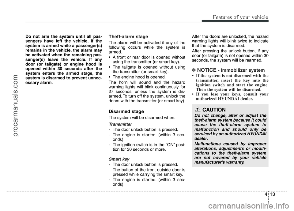 HYUNDAI VELOSTER 2011 Owners Manual 413
Features of your vehicle
Do not arm the system until all pas-
sengers have left the vehicle. If the
system is armed while a passenger(s)
remains in the vehicle, the alarm may
be activated when the HYUNDAI VELOSTER 2011 Owners Manual 413
Features of your vehicle
Do not arm the system until all pas-
sengers have left the vehicle. If the
system is armed while a passenger(s)
remains in the vehicle, the alarm may
be activated when the