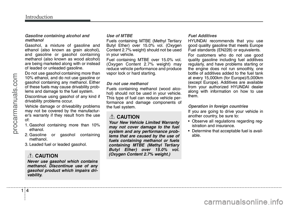 HYUNDAI VELOSTER 2011 Owners Manual Introduction
4 1
Gasoline containing alcohol and
methanol
Gasohol, a mixture of gasoline and
ethanol (also known as grain alcohol),
and gasoline or gasohol containing
methanol (also known as wood alco HYUNDAI VELOSTER 2011 Owners Manual Introduction
4 1
Gasoline containing alcohol and
methanol
Gasohol, a mixture of gasoline and
ethanol (also known as grain alcohol),
and gasoline or gasohol containing
methanol (also known as wood alco