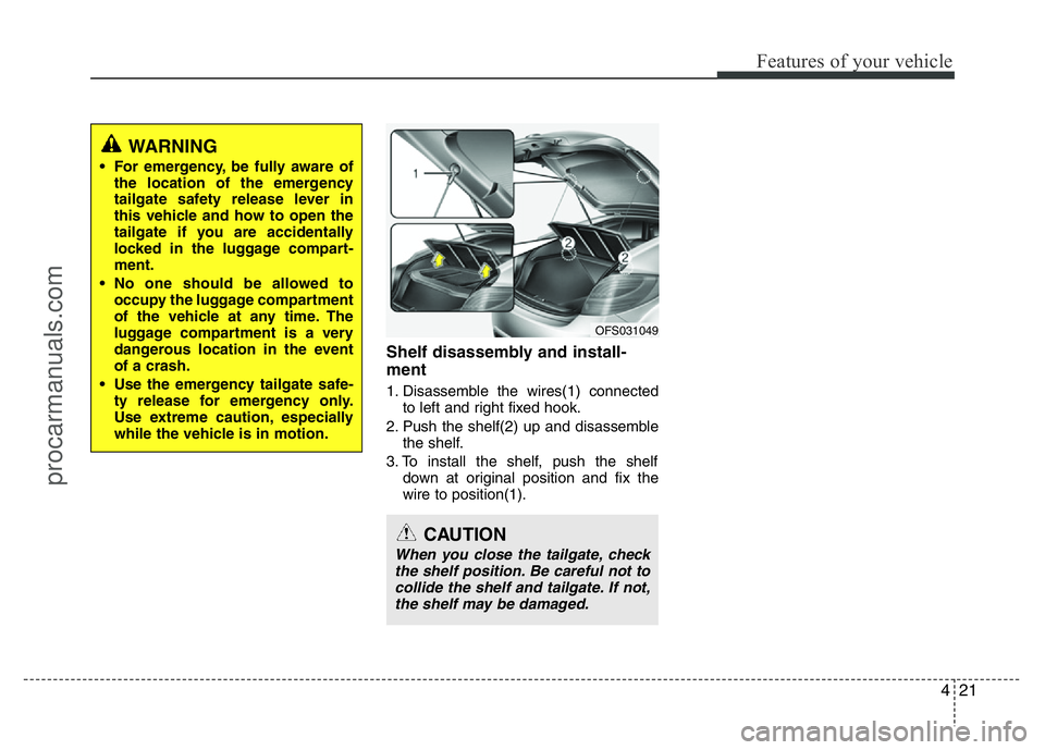 HYUNDAI VELOSTER 2011  Owners Manual 421
Features of your vehicle
Shelf disassembly and install-
ment
1. Disassemble the wires(1) connected
to left and right fixed hook.
2. Push the shelf(2) up and disassemble
the shelf.
3. To install th