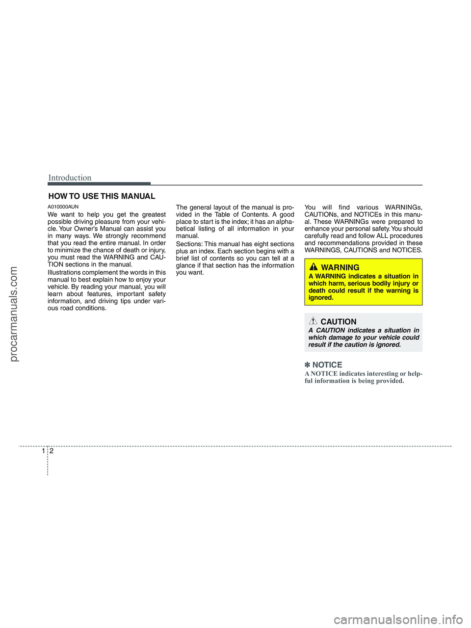 HYUNDAI VERACRUZ 2010  Owners Manual Introduction
2 1
A010000AUN
We want to help you get the greatest
possible driving pleasure from your vehi-
cle. Your Owner’s Manual can assist you
in many ways. We strongly recommend
that you read t