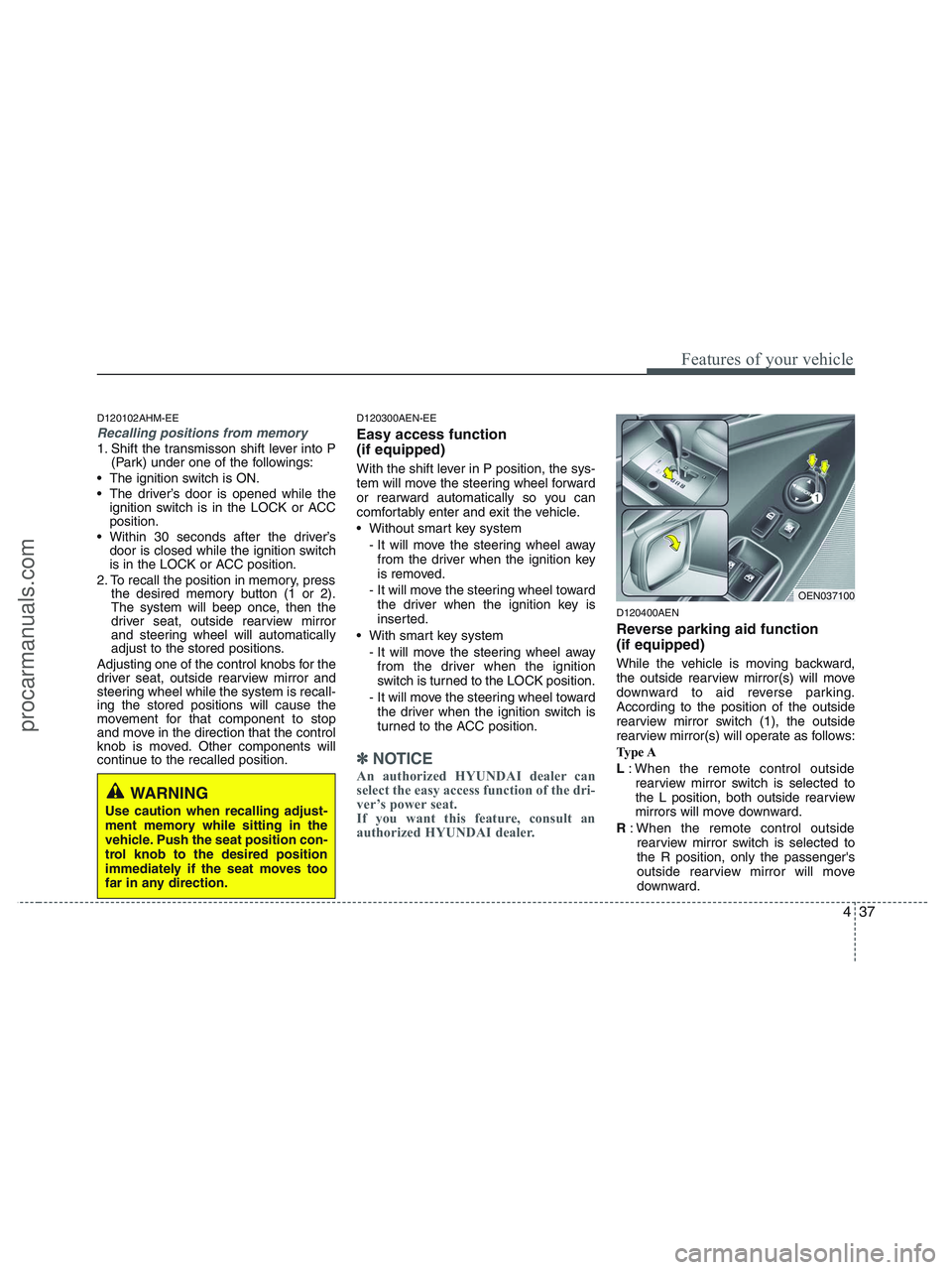 HYUNDAI VERACRUZ 2010  Owners Manual 437
Features of your vehicle
D120102AHM-EE
Recalling positions from memory
1. Shift the transmisson shift lever into P
(Park) under one of the followings:
 The ignition switch is ON.
 The driver’s d