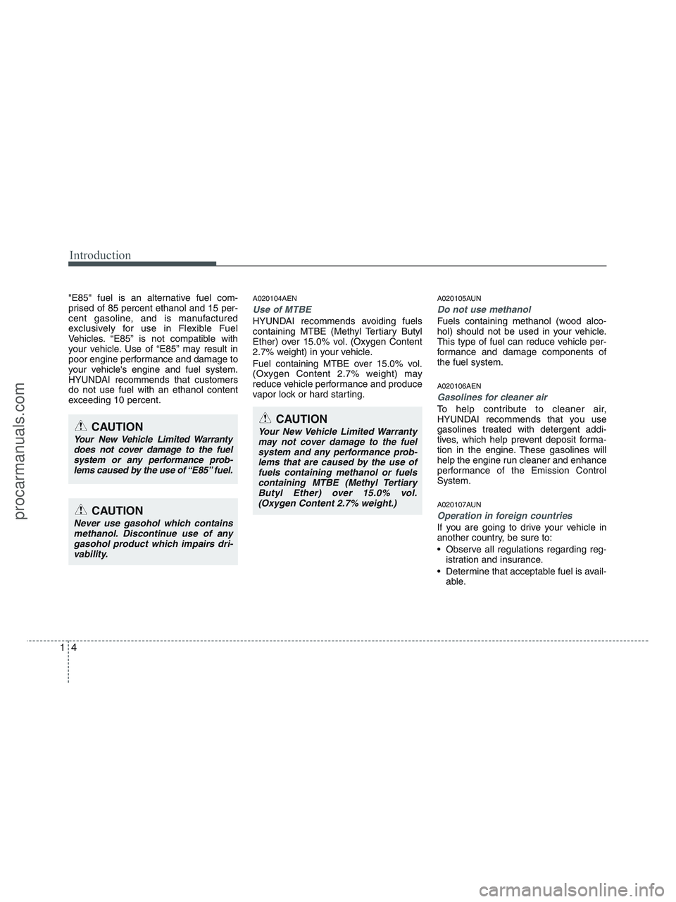 HYUNDAI VERACRUZ 2010 Owners Manual Introduction
4 1
"E85" fuel is an alternative fuel com-
prised of 85 percent ethanol and 15 per-
cent gasoline, and is manufactured
exclusively for use in Flexible Fuel
Vehicles. “E85” is not comp HYUNDAI VERACRUZ 2010 Owners Manual Introduction
4 1
"E85" fuel is an alternative fuel com-
prised of 85 percent ethanol and 15 per-
cent gasoline, and is manufactured
exclusively for use in Flexible Fuel
Vehicles. “E85” is not comp