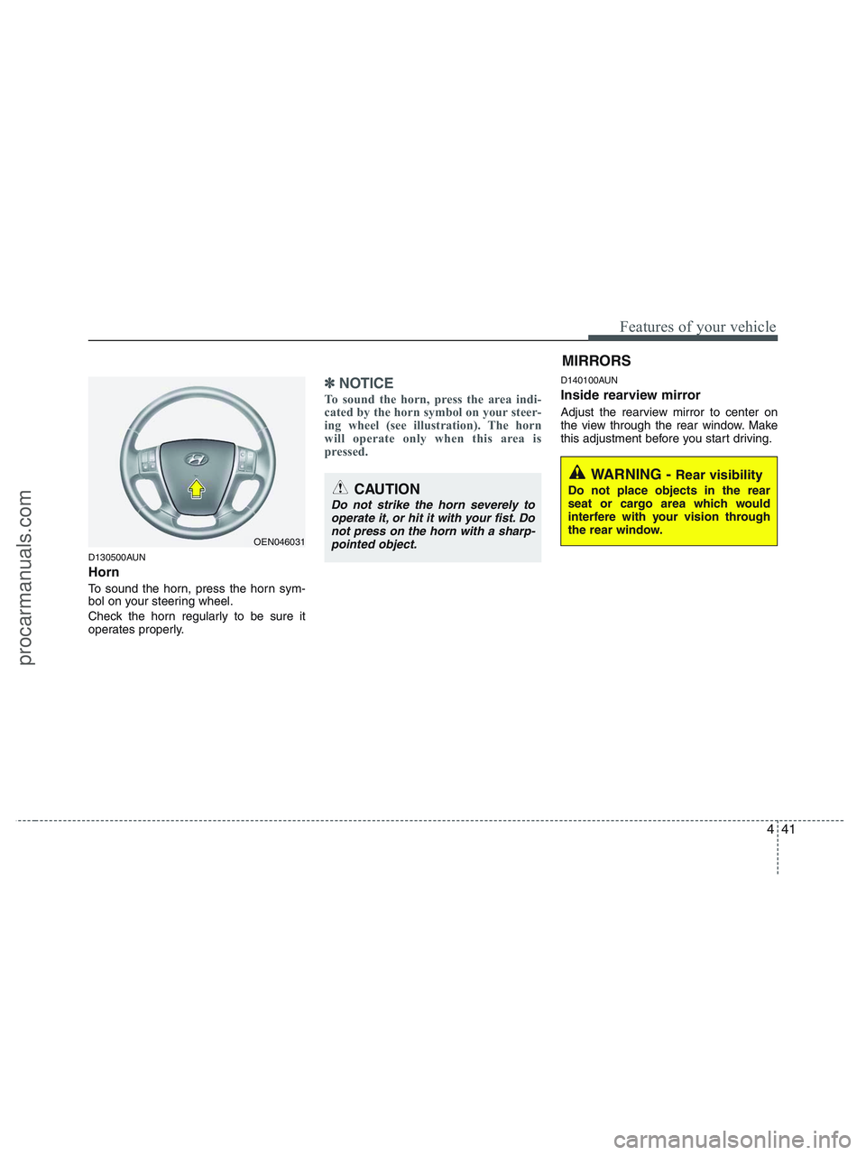 HYUNDAI VERACRUZ 2010  Owners Manual 441
Features of your vehicle
D130500AUN
Horn
To sound the horn, press the horn sym-
bol on your steering wheel.
Check the horn regularly to be sure it
operates properly.
✽ ✽
NOTICE
To sound the ho