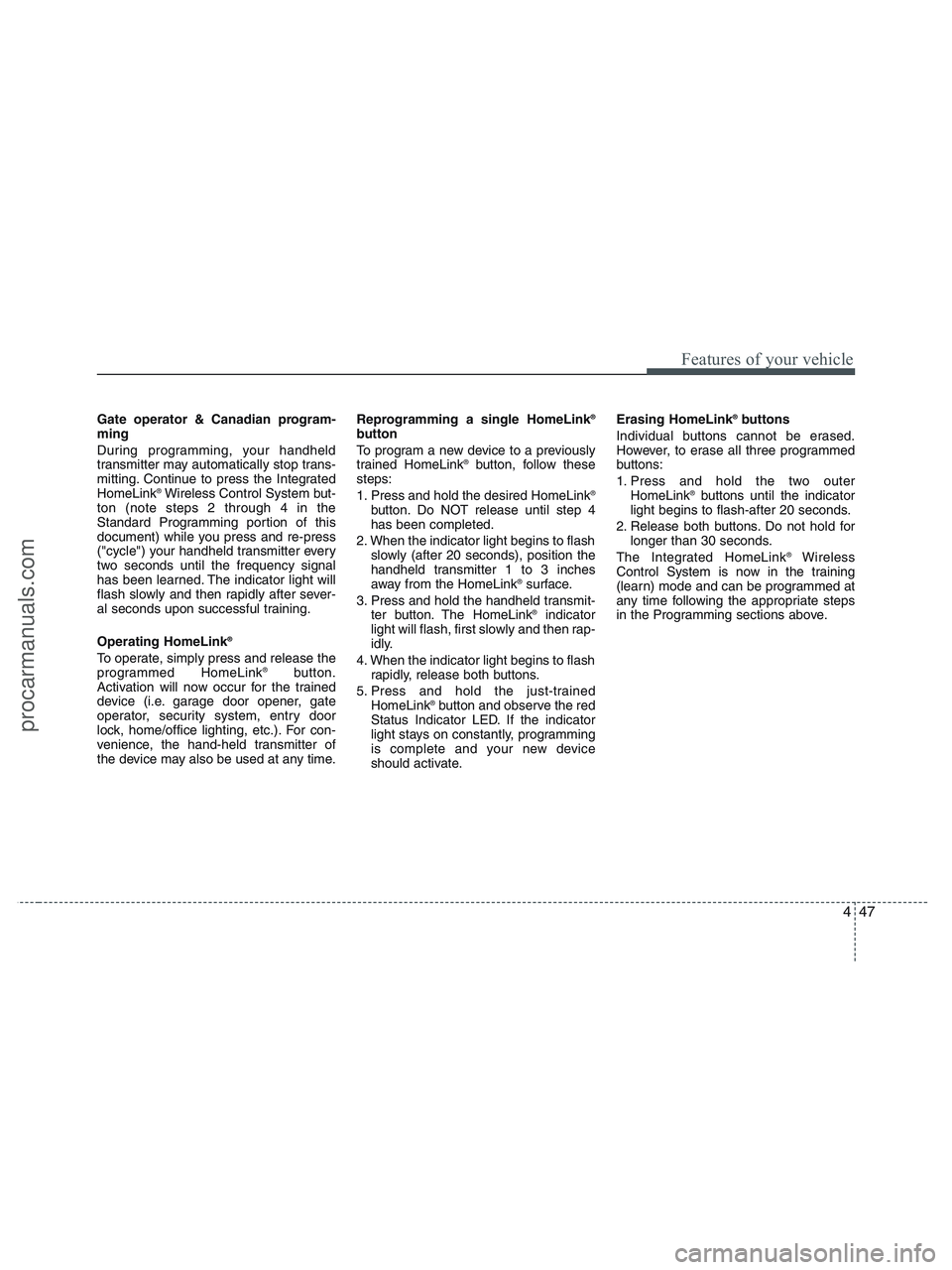 HYUNDAI VERACRUZ 2010  Owners Manual 447
Features of your vehicle
Gate operator & Canadian program-
ming
During programming, your handheld
transmitter may automatically stop trans-
mitting. Continue to press the Integrated
HomeLink
®Wir