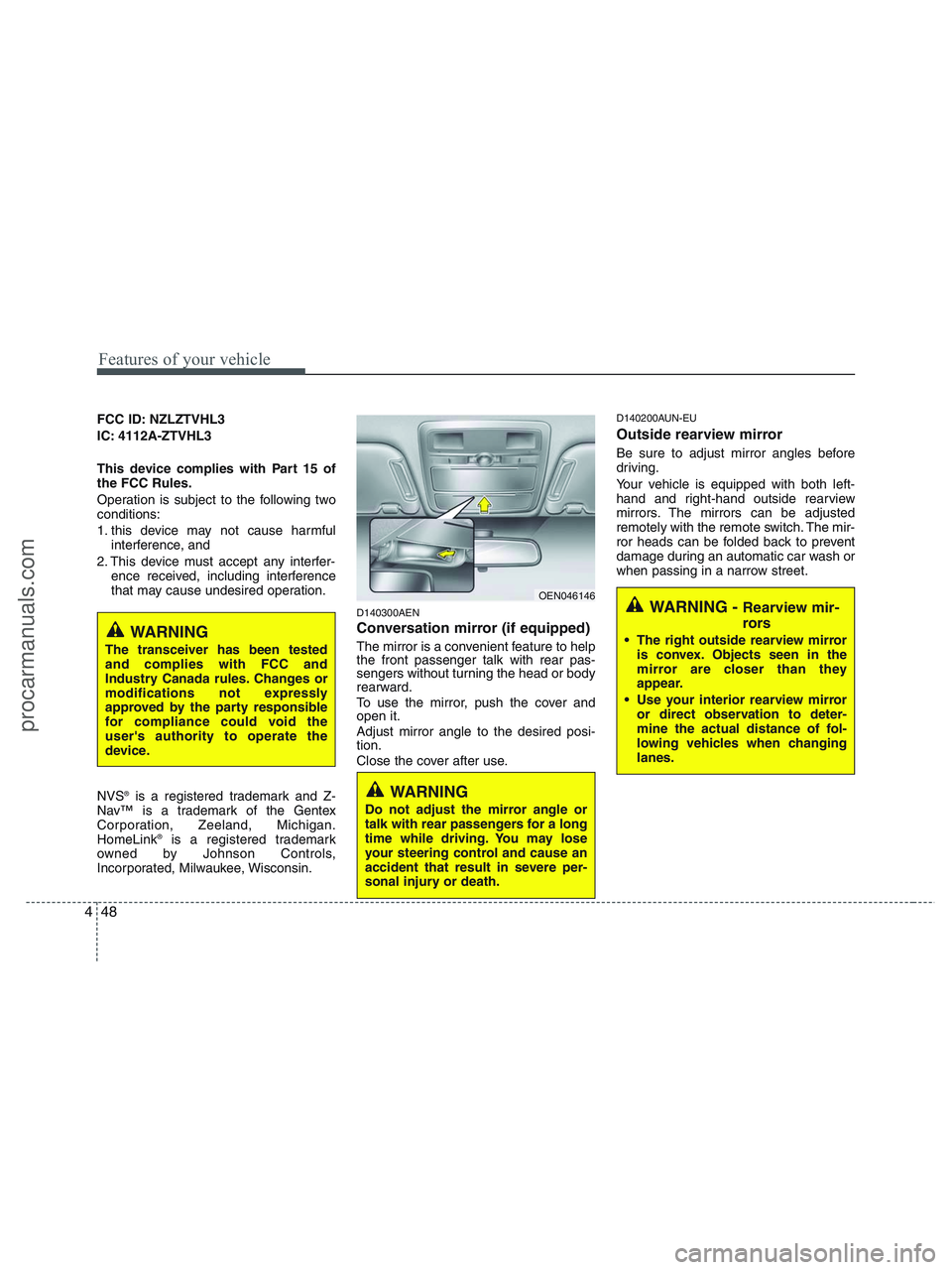 HYUNDAI VERACRUZ 2010  Owners Manual Features of your vehicle
48 4
FCC ID: NZLZTVHL3
IC: 4112A-ZTVHL3
This device complies with Part 15 of
the FCC Rules.
Operation is subject to the following two
conditions:
1. this device may not cause 